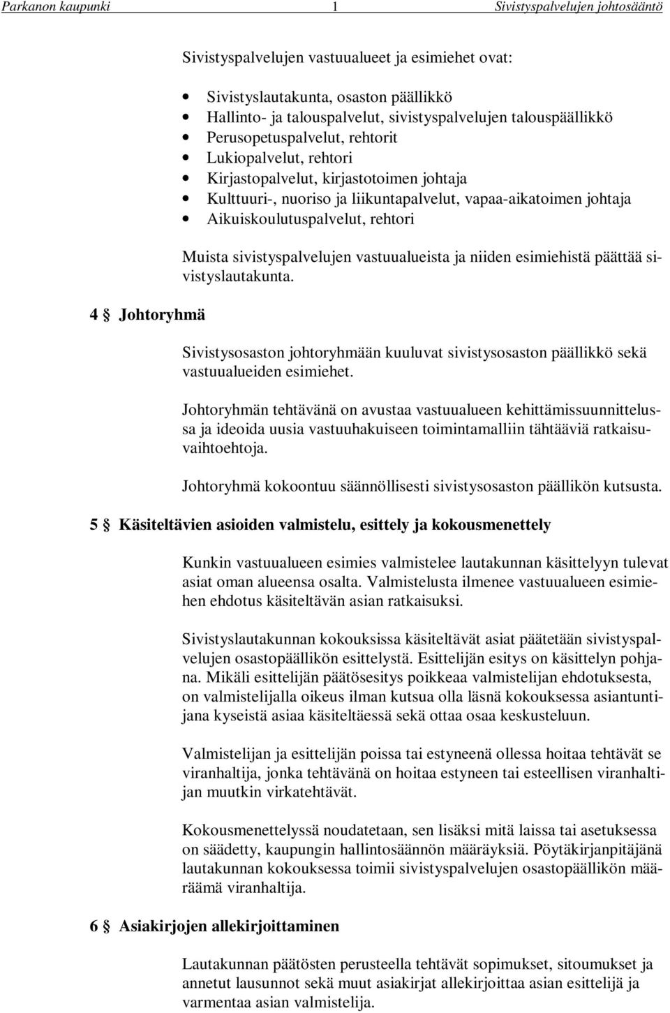 vastuualueista ja niiden esimiehistä päättää sivistyslautakunta. Sivistysosaston johtoryhmään kuuluvat sivistysosaston päällikkö sekä vastuualueiden esimiehet.