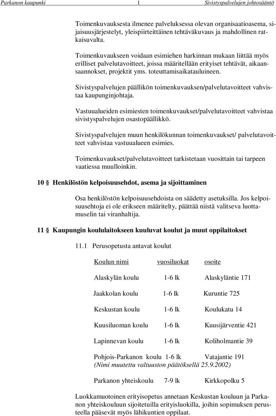 Sivistyspalvelujen päällikön toimenkuvauksen/palvelutavoitteet vahvistaa kaupunginjohtaja. Vastuualueiden esimiesten toimenkuvaukset/palvelutavoitteet vahvistaa sivistyspalvelujen osastopäällikkö.