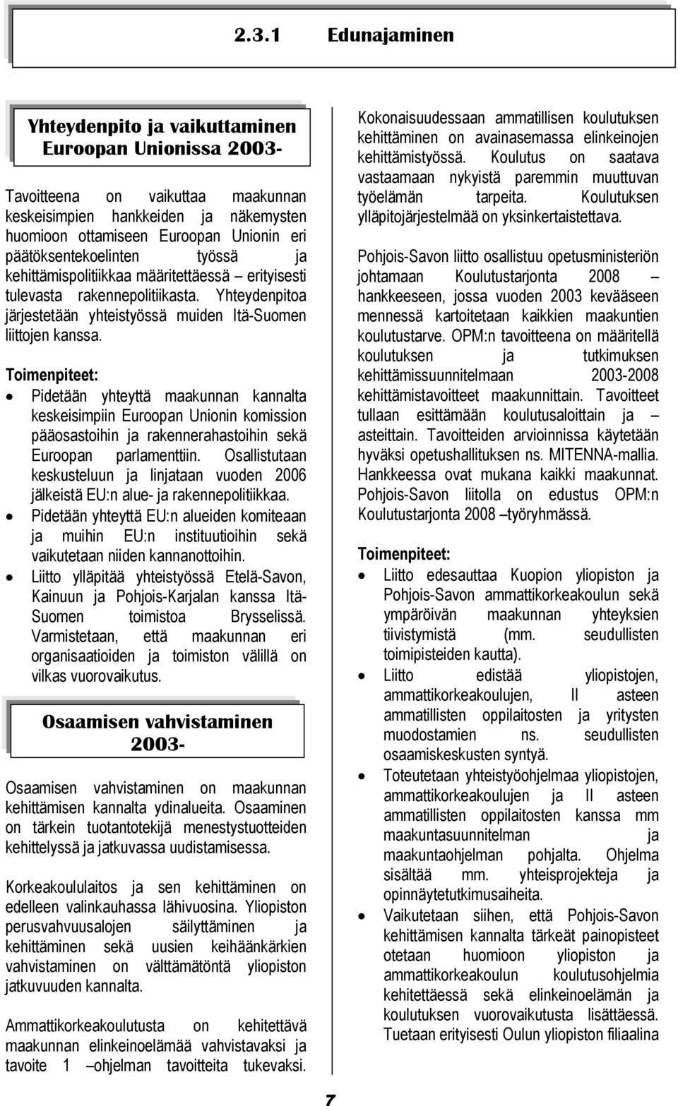 Pidetään yhteyttä maakunnan kannalta keskeisimpiin Euroopan Unionin komission pääosastoihin ja rakennerahastoihin sekä Euroopan parlamenttiin.