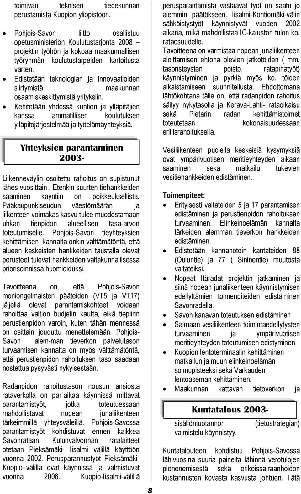 Edistetään teknologian ja innovaatioiden siirtymistä maakunnan osaamiskeskittymistä yrityksiin.