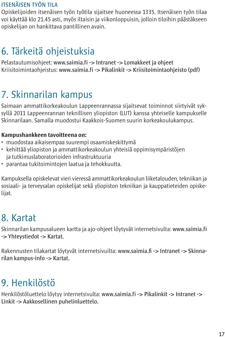 fi -> Intranet -> Lomakkeet ja ohjeet Kriisitoimintaohjeistus: www.saimia.fi -> Pikalinkit -> Kriisitoimintaohjeisto (pdf) 7.