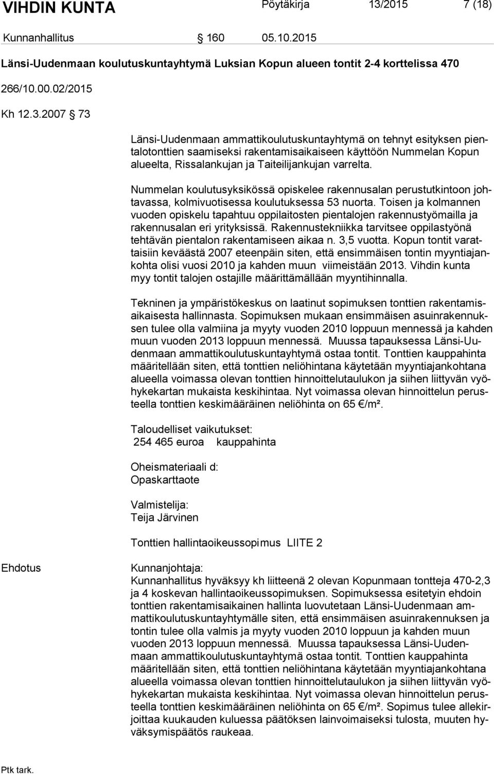 2007 73 Länsi-Uudenmaan ammattikoulutuskuntayhtymä on tehnyt esityksen pienta lo tont tien saamiseksi rakentamisaikaiseen käyttöön Nummelan Kopun alu eel ta, Rissalankujan ja Taiteilijankujan