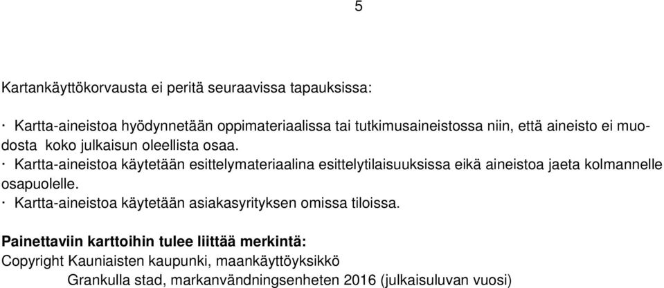 Kartta-aineistoa käytetään esittelymateriaalina esittelytilaisuuksissa eikä aineistoa jaeta kolmannelle osapuolelle.