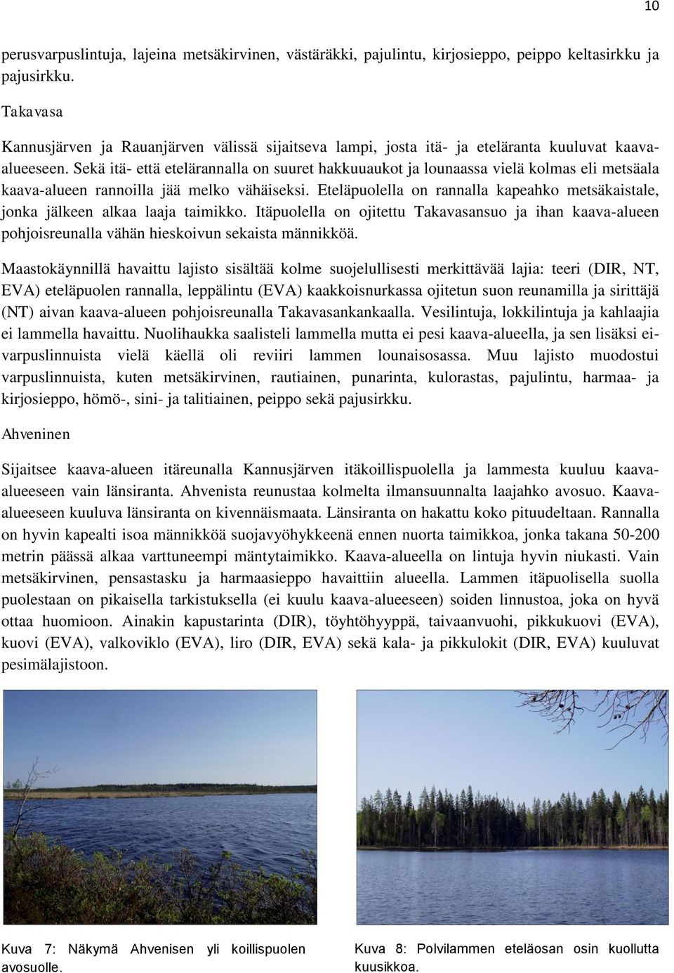 Sekä itä- että etelärannalla on suuret hakkuuaukot ja lounaassa vielä kolmas eli metsäala kaava-alueen rannoilla jää melko vähäiseksi.