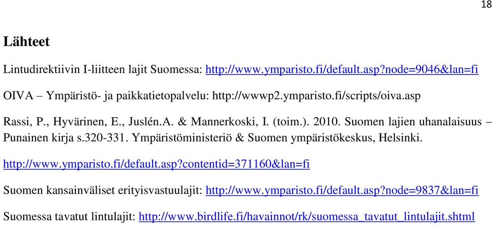 (toim.). 2010. Suomen lajien uhanalaisuus Punainen kirja s.320-331. Ympäristöministeriö & Suomen ympäristökeskus, Helsinki. http://www.ymparisto.fi/default.