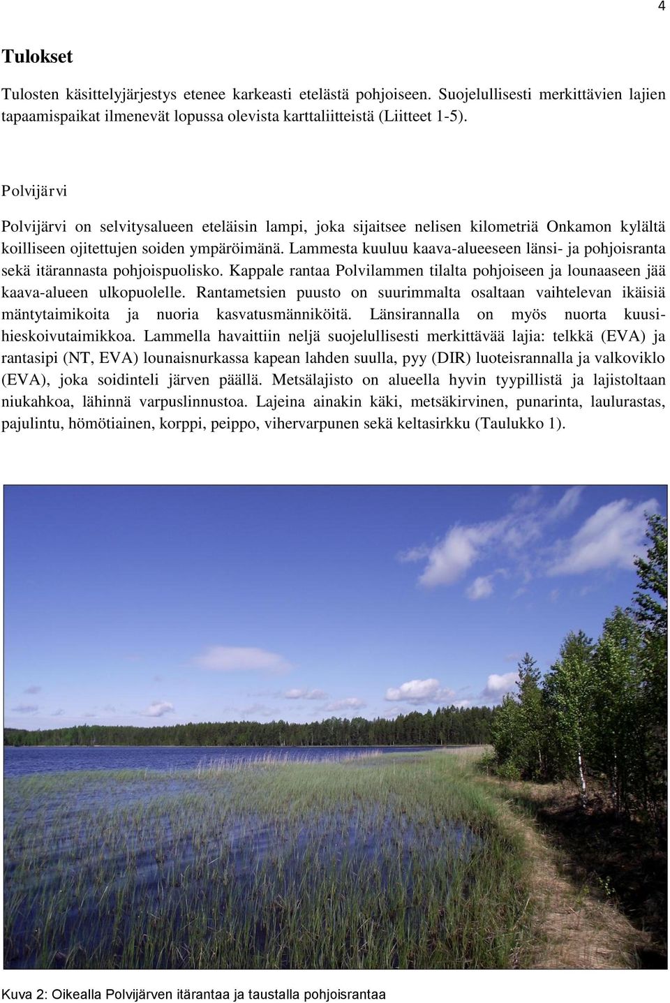 Lammesta kuuluu kaava-alueeseen länsi- ja pohjoisranta sekä itärannasta pohjoispuolisko. Kappale rantaa Polvilammen tilalta pohjoiseen ja lounaaseen jää kaava-alueen ulkopuolelle.