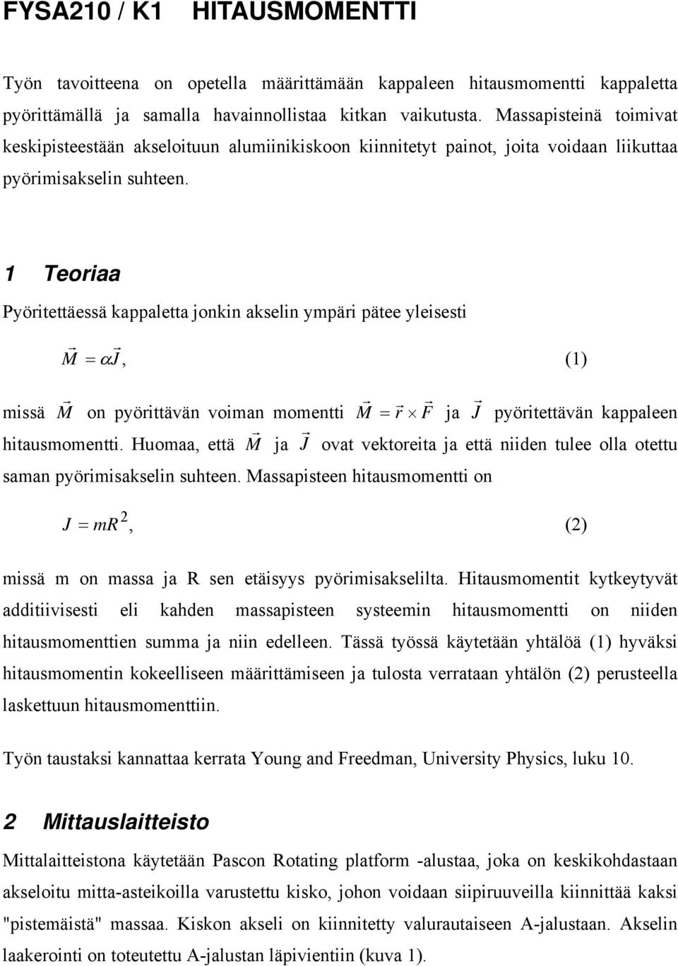 1 Teoriaa Pyöritettäessä kappaletta jonkin akselin ympäri pätee yleisesti r r M = αj, (1) missä M r r r r on pyörittävän voiman momentti M = F ja J r pyöritettävän kappaleen hitausmomentti.