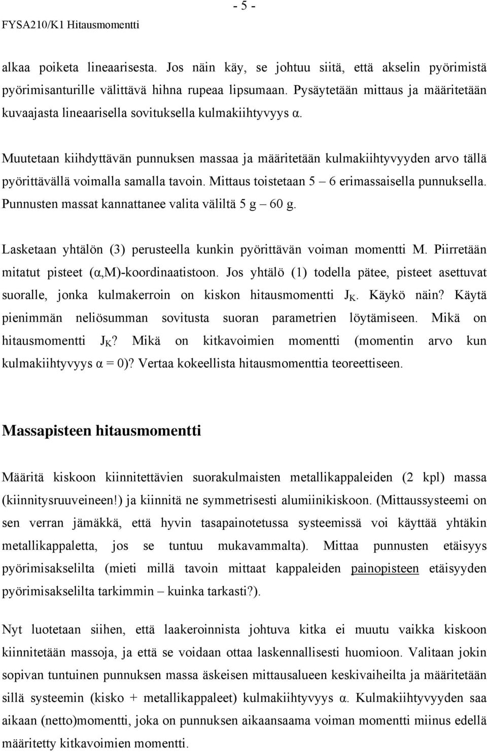 Muutetaan kiihdyttävän punnuksen massaa ja määritetään kulmakiihtyvyyden arvo tällä pyörittävällä voimalla samalla tavoin. Mittaus toistetaan 5 6 erimassaisella punnuksella.