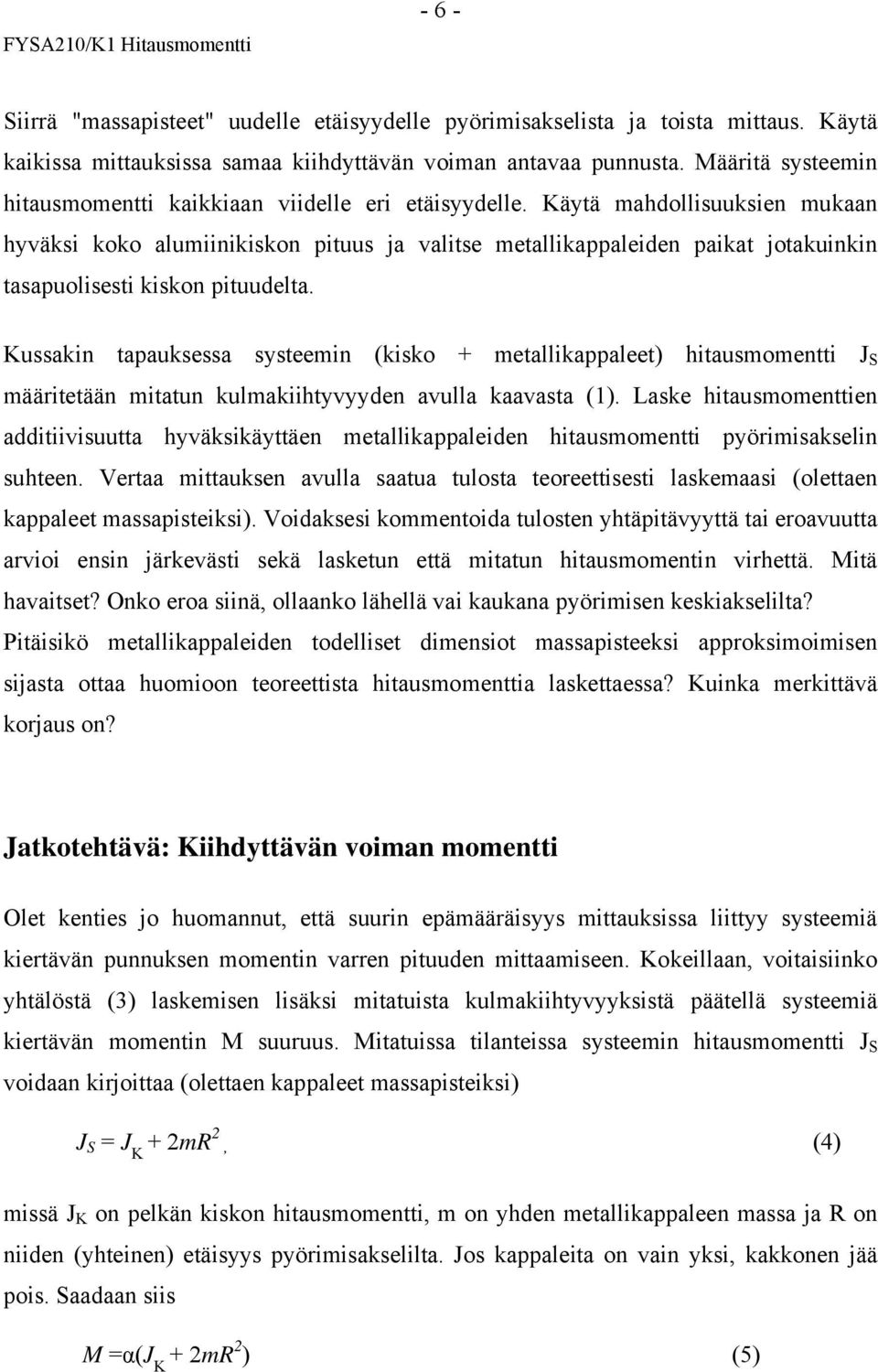 Käytä mahdollisuuksien mukaan hyväksi koko alumiinikiskon pituus ja valitse metallikappaleiden paikat jotakuinkin tasapuolisesti kiskon pituudelta.