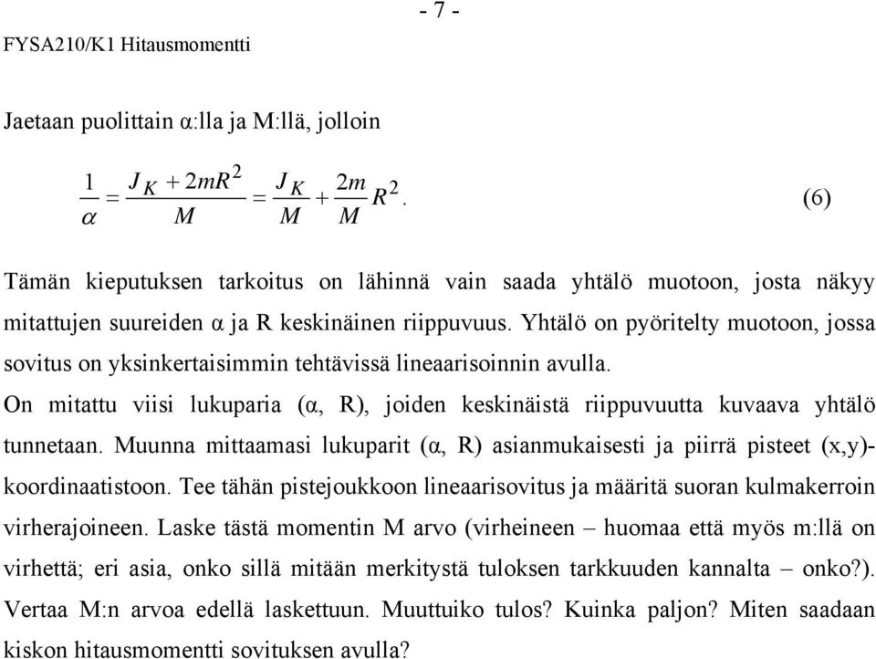 Yhtälö on pyöritelty muotoon, jossa sovitus on yksinkertaisimmin tehtävissä lineaarisoinnin avulla. On mitattu viisi lukuparia (α, R), joiden keskinäistä riippuvuutta kuvaava yhtälö tunnetaan.