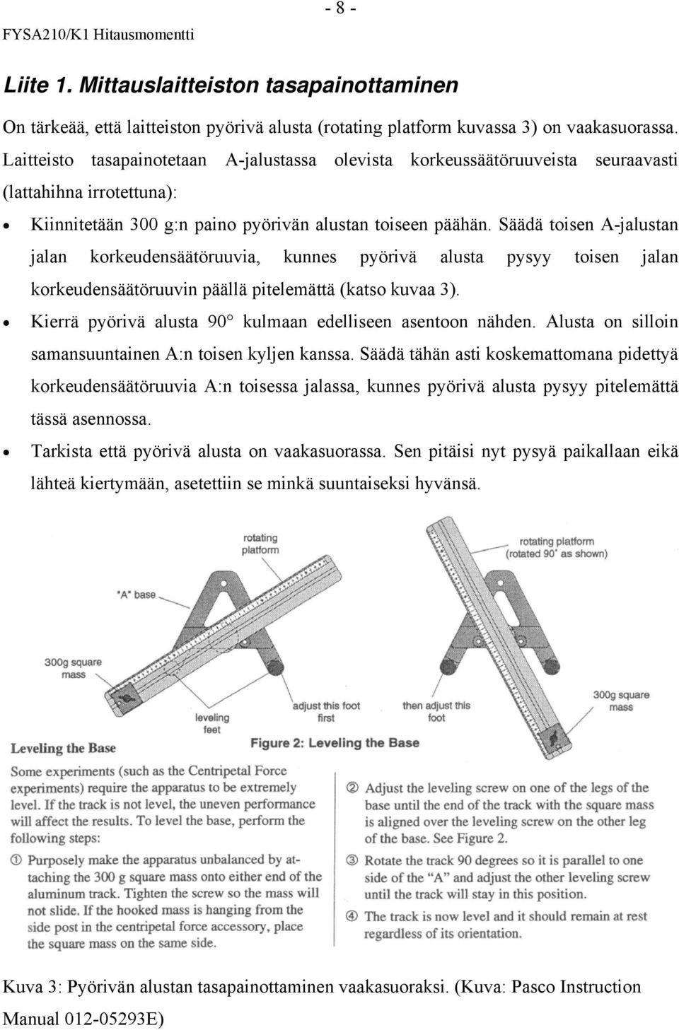 Säädä toisen A-jalustan jalan korkeudensäätöruuvia, kunnes pyörivä alusta pysyy toisen jalan korkeudensäätöruuvin päällä pitelemättä (katso kuvaa 3).