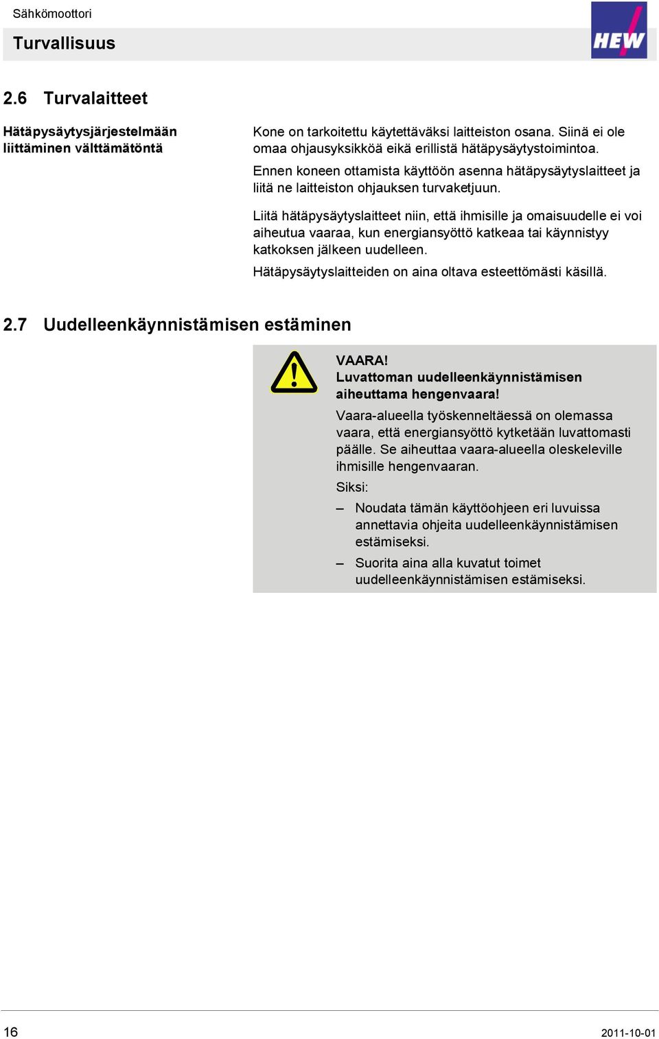 Liitä hätäpysäytyslaitteet niin, että ihmisille ja omaisuudelle ei voi aiheutua vaaraa, kun energiansyöttö katkeaa tai käynnistyy katkoksen jälkeen uudelleen.