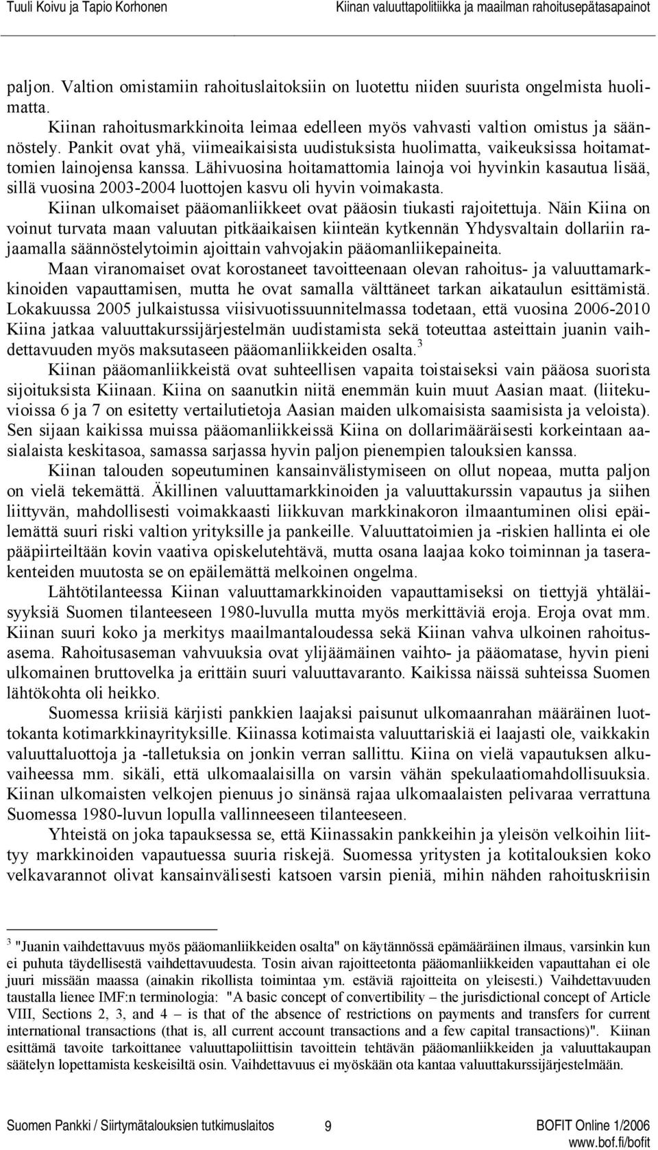 Lähivuosina hoitamattomia lainoja voi hyvinkin kasautua lisää, sillä vuosina 23-24 luottojen kasvu oli hyvin voimakasta. Kiinan ulkomaiset pääomanliikkeet ovat pääosin tiukasti rajoitettuja.