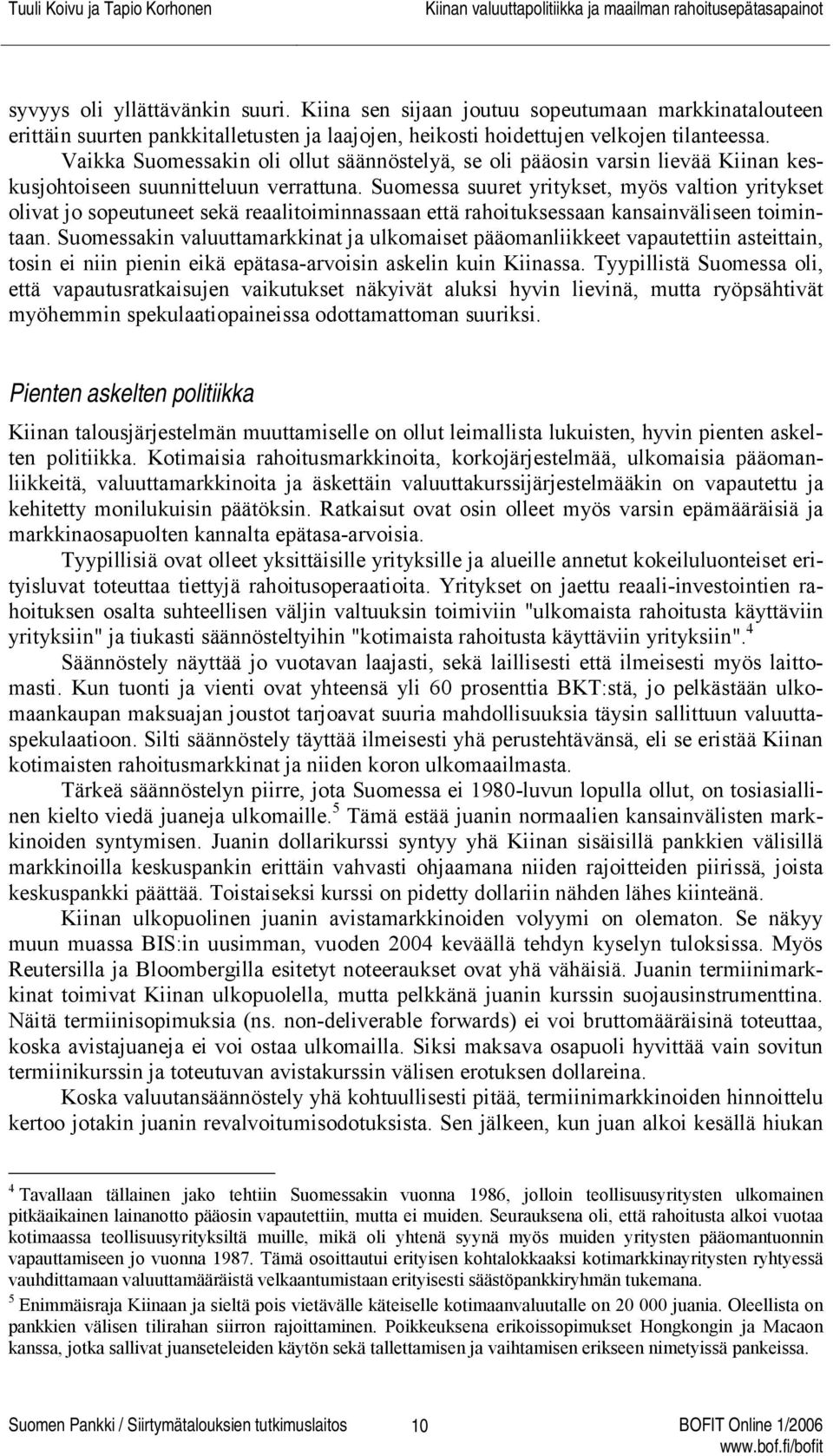 Suomessa suuret yritykset, myös valtion yritykset olivat jo sopeutuneet sekä reaalitoiminnassaan että rahoituksessaan kansainväliseen toimintaan.