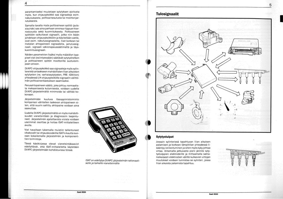 Polttoaineen syöttöön vaikuttavat signaalit, jotka niin ikään johdetaan ohjausyksikköön ja käsitellään siellä, ovat esim.