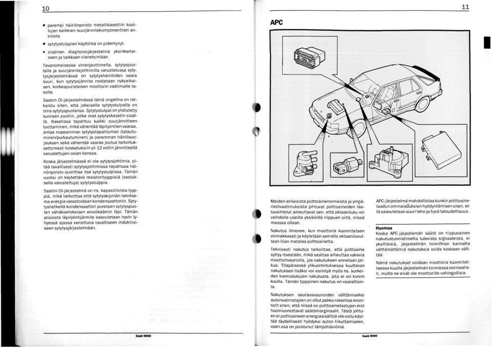 Tavanomaisessa virranjaattimella, sytytyspuolalla ja suurjannitejohtimiila varustetussa sytytysjarjestelmassa on sytytyshairiöiden vaara suuri, kun sytytysjannite nostetaan nykyaikaisen,