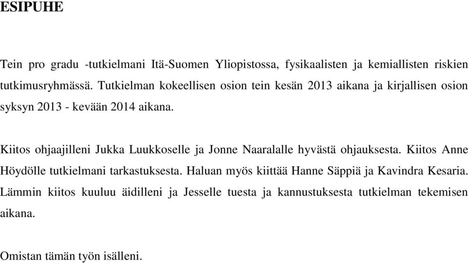 Kiitos ohjaajilleni Jukka Luukkoselle ja Jonne Naaralalle hyvästä ohjauksesta. Kiitos Anne Höydölle tutkielmani tarkastuksesta.
