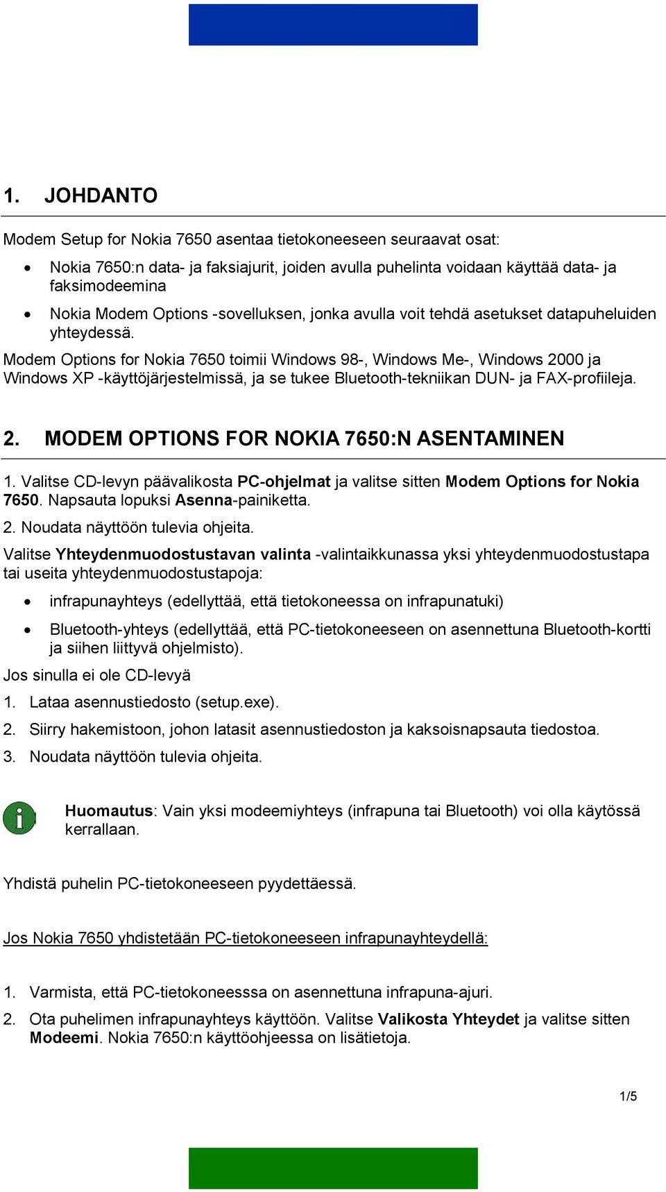 Modem Options for Nokia 7650 toimii Windows 98-, Windows Me-, Windows 2000 ja Windows XP -käyttöjärjestelmissä, ja se tukee Bluetooth-tekniikan DUN- ja FAX-profiileja. 2. MODEM OPTIONS FOR NOKIA 7650:N ASENTAMINEN 1.