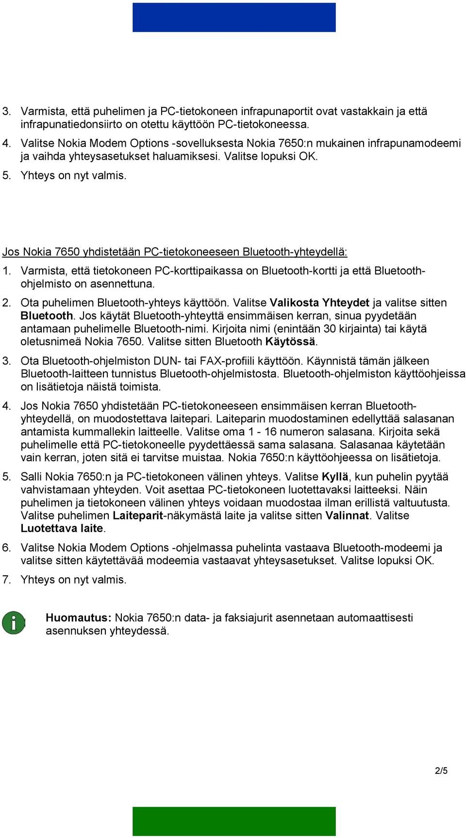 Jos Nokia 7650 yhdistetään PC-tietokoneeseen Bluetooth-yhteydellä: 1. Varmista, että tietokoneen PC-korttipaikassa on Bluetooth-kortti ja että Bluetoothohjelmisto on asennettuna. 2.