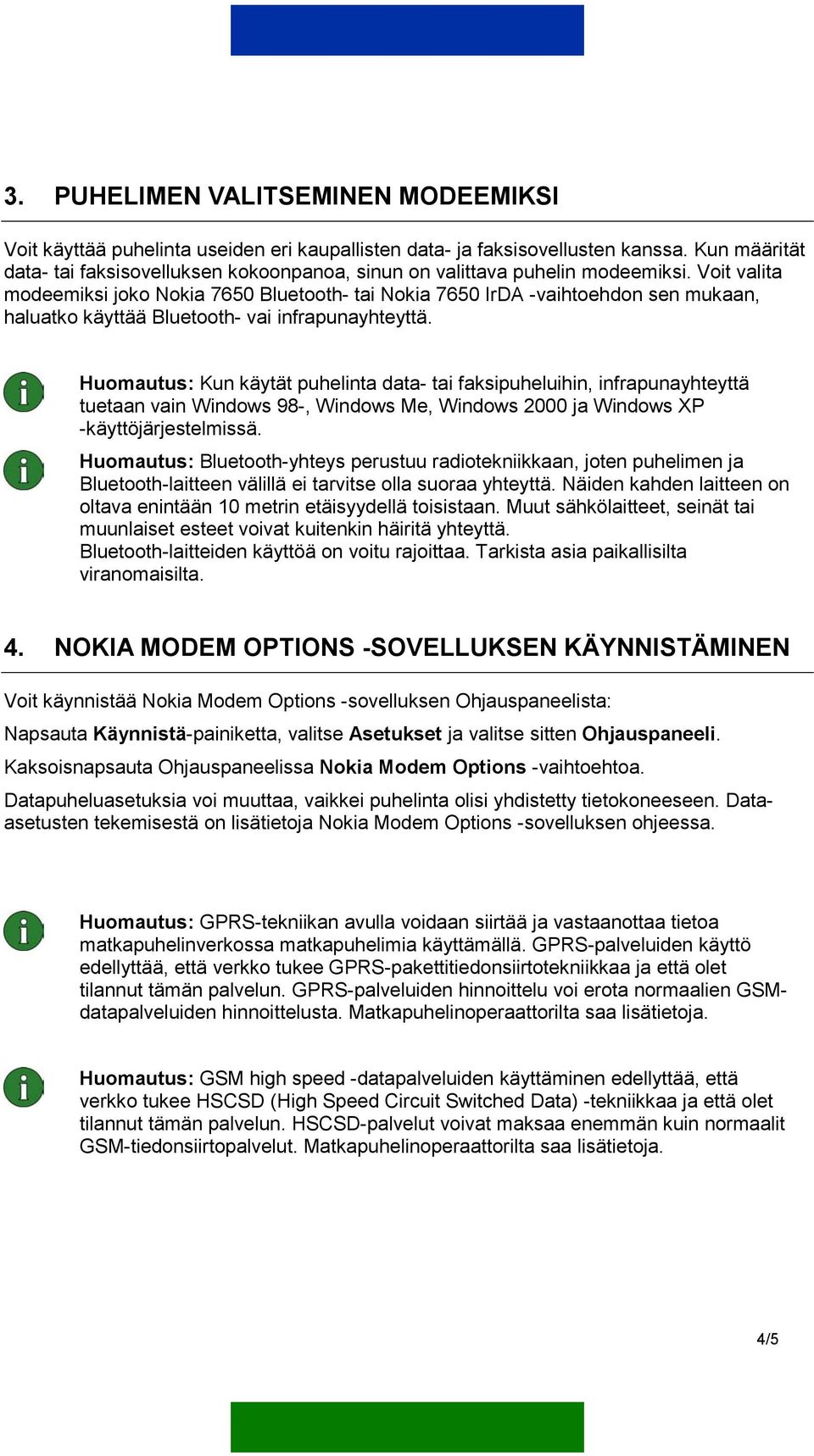 Voit valita modeemiksi joko Nokia 7650 Bluetooth- tai Nokia 7650 IrDA -vaihtoehdon sen mukaan, haluatko käyttää Bluetooth- vai infrapunayhteyttä.