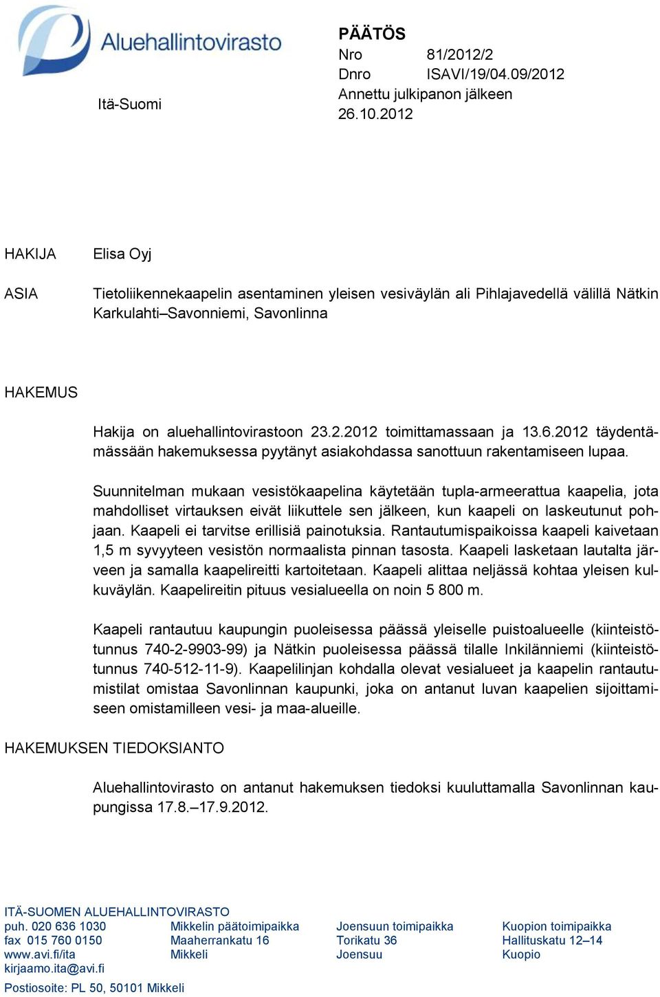 6.2012 täydentämässään hakemuksessa pyytänyt asiakohdassa sanottuun rakentamiseen lupaa.