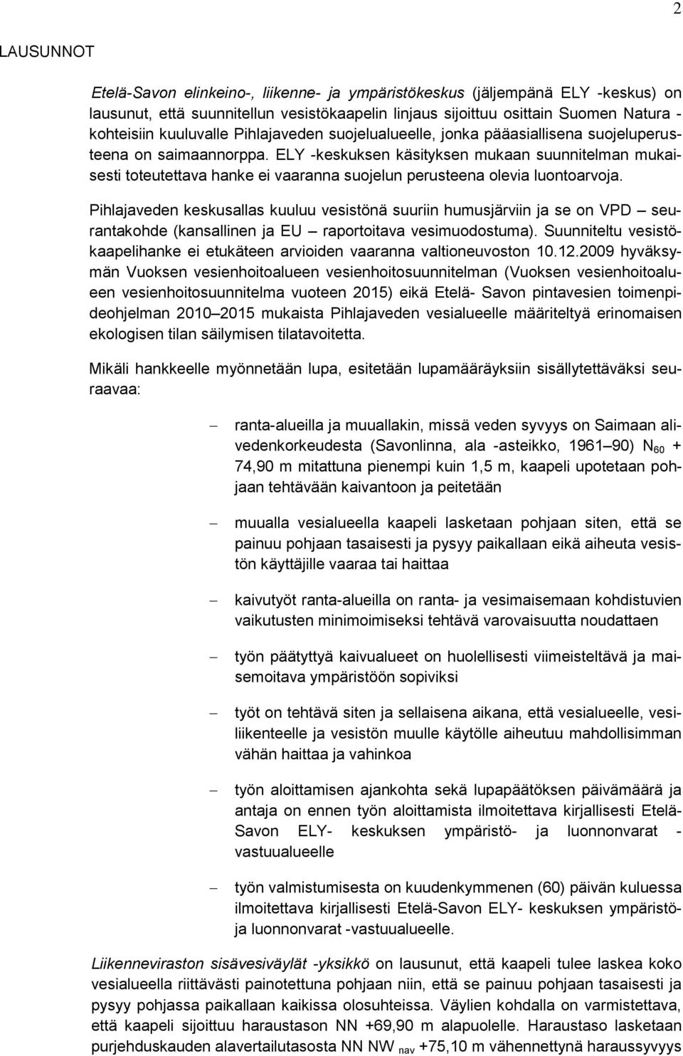 ELY -keskuksen käsityksen mukaan suunnitelman mukaisesti toteutettava hanke ei vaaranna suojelun perusteena olevia luontoarvoja.