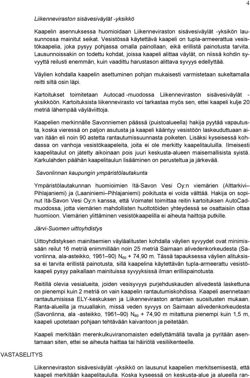 Lausunnoissakin on todettu kohdat, joissa kaapeli alittaa väylät, on niissä kohdin syvyyttä reilusti enemmän, kuin vaadittu harustason alittava syvyys edellyttää.