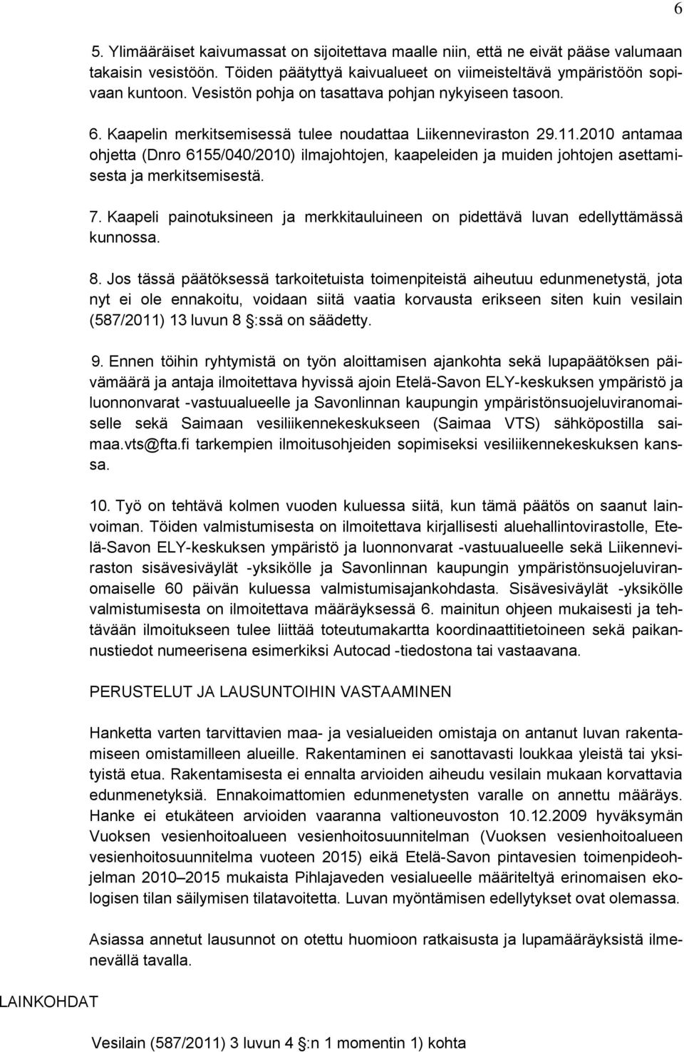 2010 antamaa ohjetta (Dnro 6155/040/2010) ilmajohtojen, kaapeleiden ja muiden johtojen asettamisesta ja merkitsemisestä. 7.