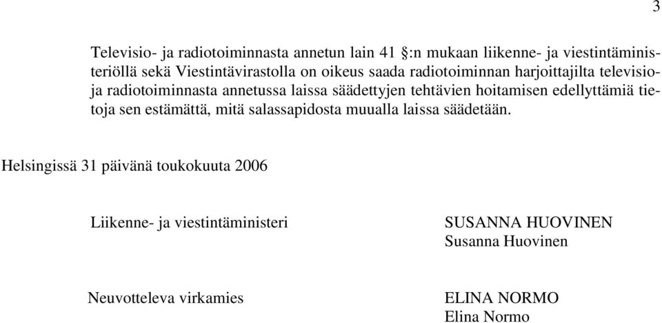 hoitamisen edellyttämiä tietoja sen estämättä, mitä salassapidosta muualla laissa säädetään.