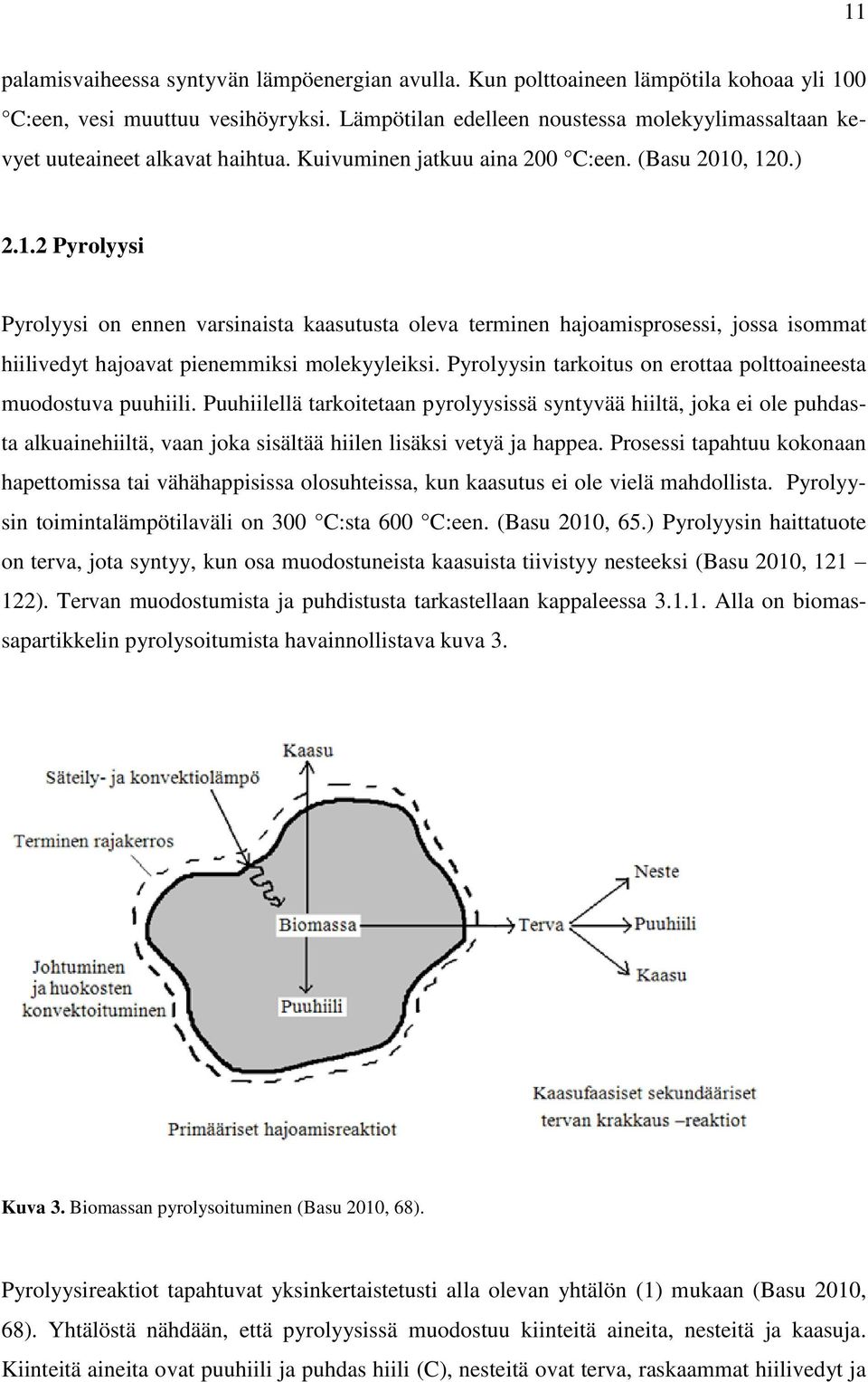 , 120.) 2.1.2 Pyrolyysi Pyrolyysi on ennen varsinaista kaasutusta oleva terminen hajoamisprosessi, jossa isommat hiilivedyt hajoavat pienemmiksi molekyyleiksi.