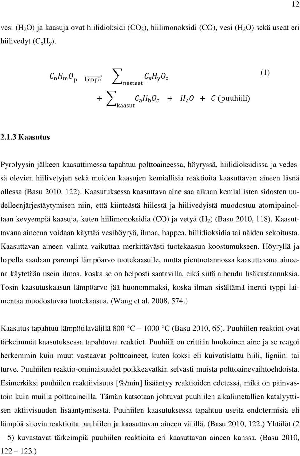 Kaasutuksessa kaasuttava aine saa aikaan kemiallisten sidosten uudelleenjärjestäytymisen niin, että kiinteästä hiilestä ja hiilivedyistä muodostuu atomipainoltaan kevyempiä kaasuja, kuten