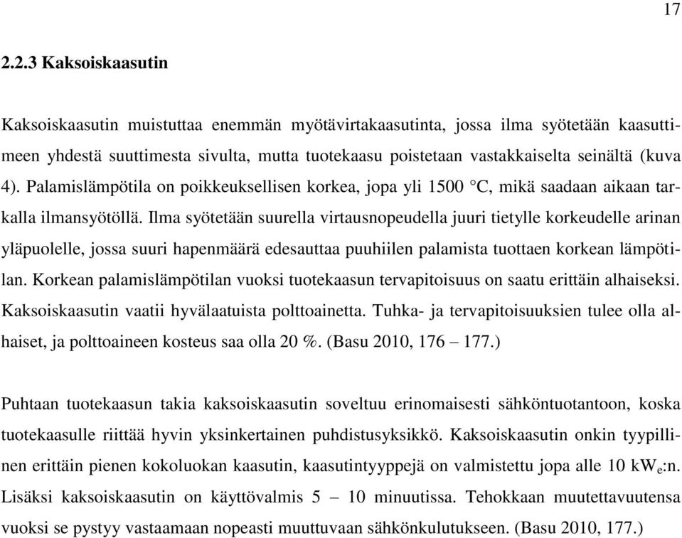 Ilma syötetään suurella virtausnopeudella juuri tietylle korkeudelle arinan yläpuolelle, jossa suuri hapenmäärä edesauttaa puuhiilen palamista tuottaen korkean lämpötilan.