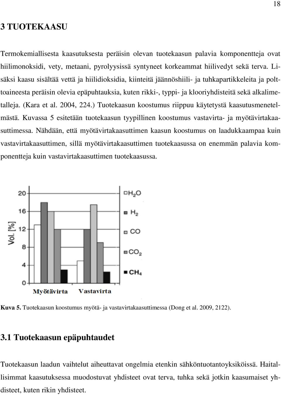 alkalimetalleja. (Kara et al. 2004, 224.) Tuotekaasun koostumus riippuu käytetystä kaasutusmenetelmästä. Kuvassa 5 esitetään tuotekaasun tyypillinen koostumus vastavirta- ja myötävirtakaasuttimessa.