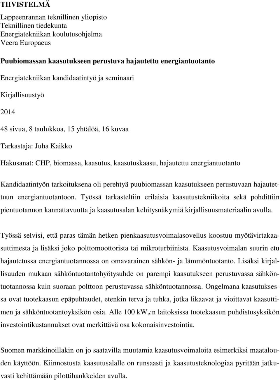 energiantuotanto Kandidaatintyön tarkoituksena oli perehtyä puubiomassan kaasutukseen perustuvaan hajautettuun energiantuotantoon.