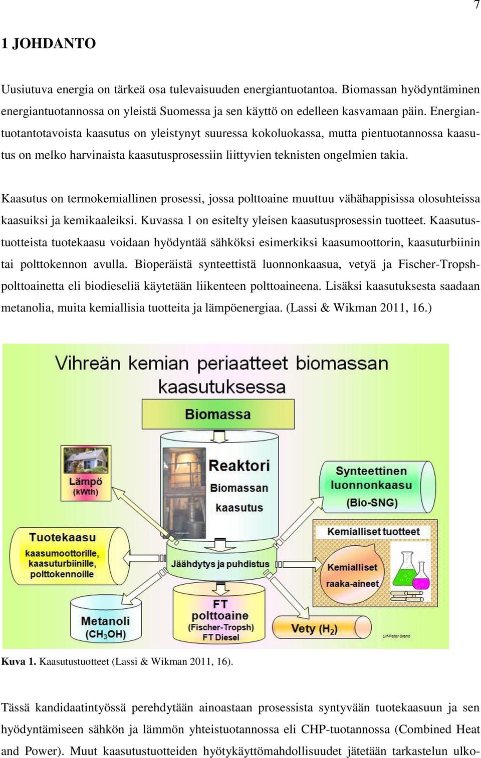 Kaasutus on termokemiallinen prosessi, jossa polttoaine muuttuu vähähappisissa olosuhteissa kaasuiksi ja kemikaaleiksi. Kuvassa 1 on esitelty yleisen kaasutusprosessin tuotteet.