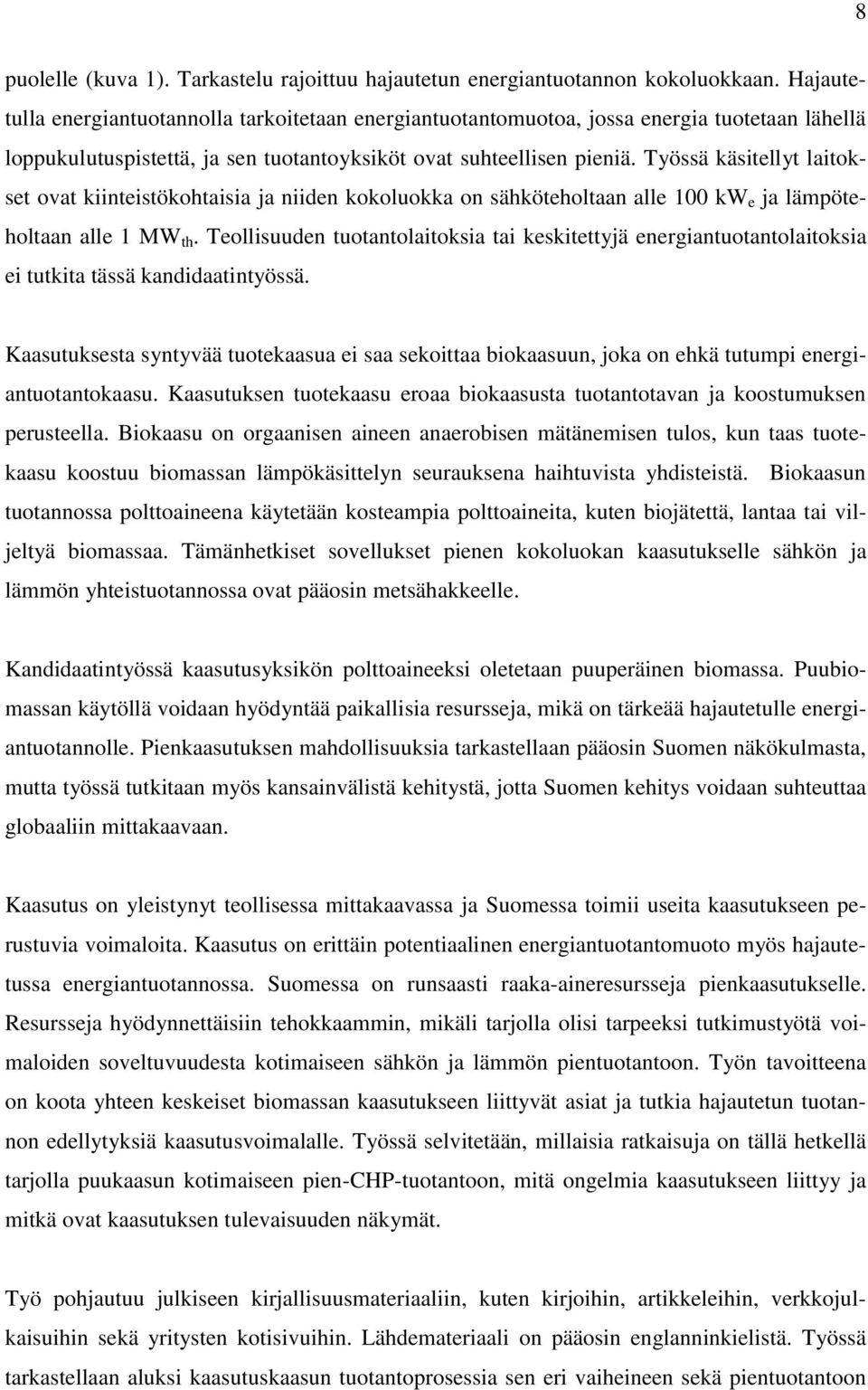 Työssä käsitellyt laitokset ovat kiinteistökohtaisia ja niiden kokoluokka on sähköteholtaan alle 100 kw e ja lämpöteholtaan alle 1 MW th.