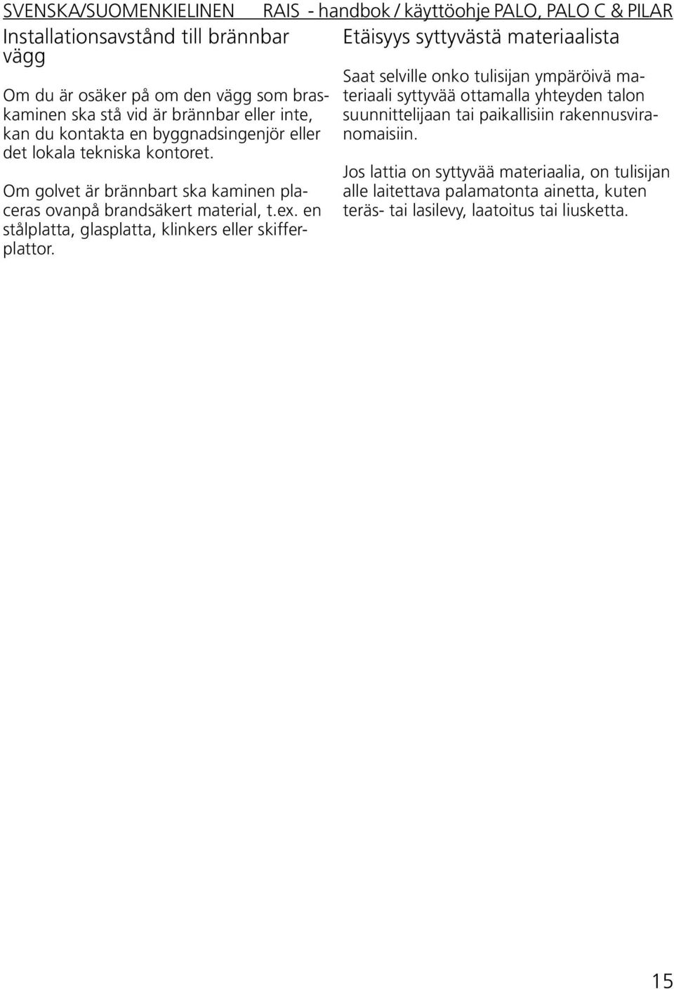 Om du är osäker på om den vägg som braskaminen ska stå vid är brännbar eller inte, kan du kontakta en byggnadsingenjör eller det lokala tekniska kontoret.