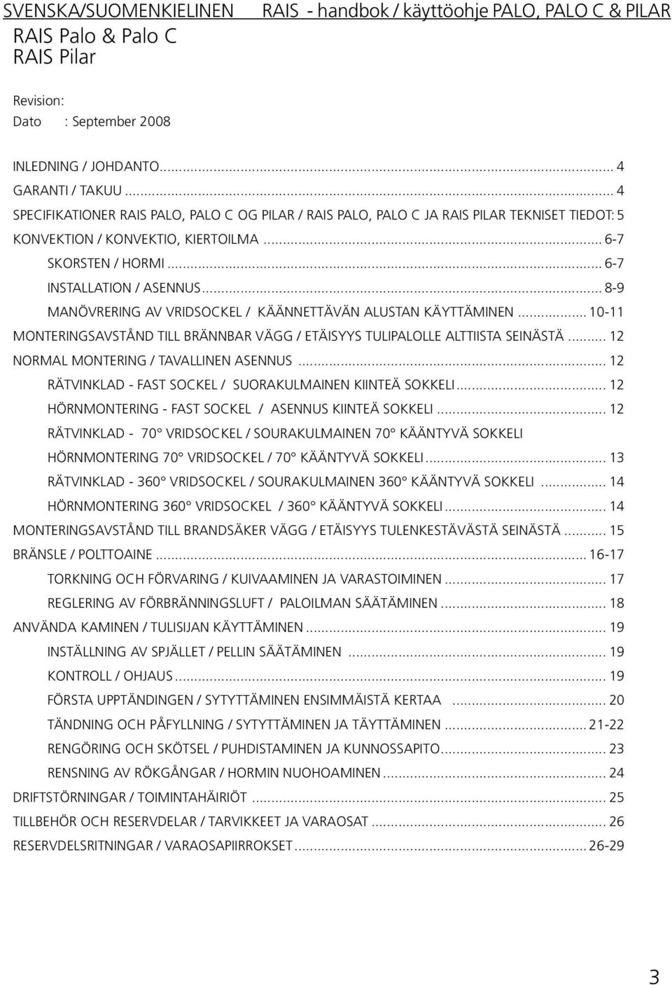 .. 8-9 MANÖVRERING AV VRIDSOCKEL / KÄÄNNETTÄVÄN ALUSTAN KÄYTTÄMINEN... 10-11 MONTERINGSAVSTÅND TILL BRÄNNBAR VÄGG / ETÄISYYS TULIPALOLLE ALTTIISTA SEINÄSTÄ... 12 NORMAL MONTERING / TAVALLINEN ASENNUS.