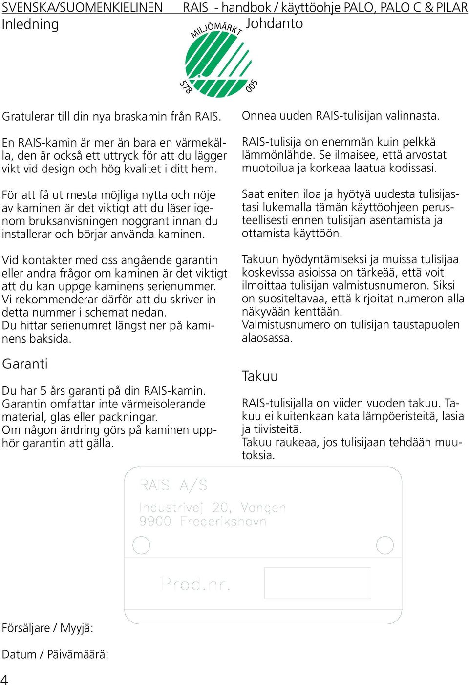 För att få ut mesta möjliga nytta och nöje av kaminen är det viktigt att du läser igenom bruksanvisningen noggrant innan du installerar och börjar använda kaminen.