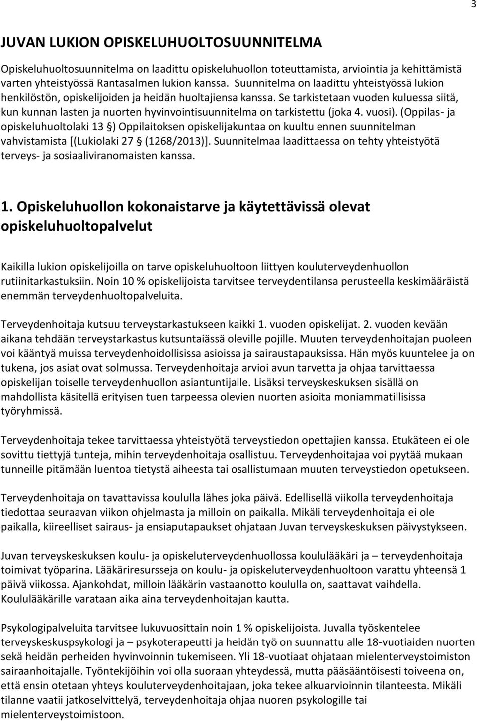 Se tarkistetaan vuoden kuluessa siitä, kun kunnan lasten ja nuorten hyvinvointisuunnitelma on tarkistettu (joka 4. vuosi).