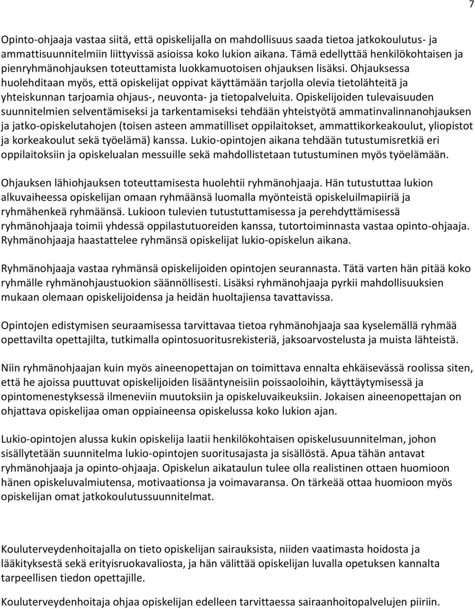 Ohjauksessa huolehditaan myös, että opiskelijat oppivat käyttämään tarjolla olevia tietolähteitä ja yhteiskunnan tarjoamia ohjaus-, neuvonta- ja tietopalveluita.
