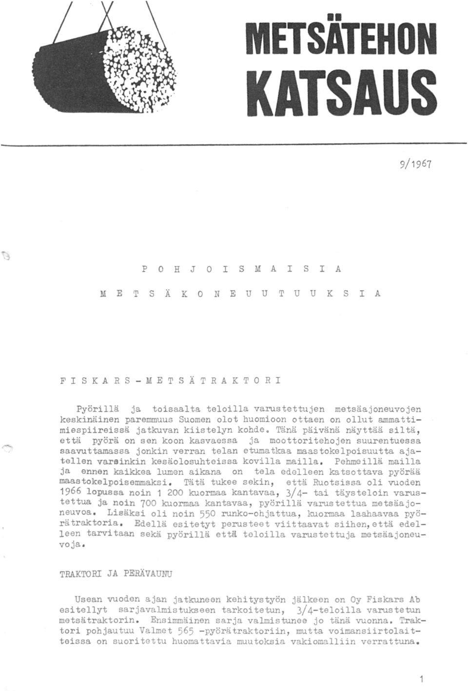 Tänä päivänä näyttää siltä, että pyörä on sen koon kasvaessa ja moottoritehojen suurentuessa saavuttamassa jonkin verran telan etumatkaa ma.