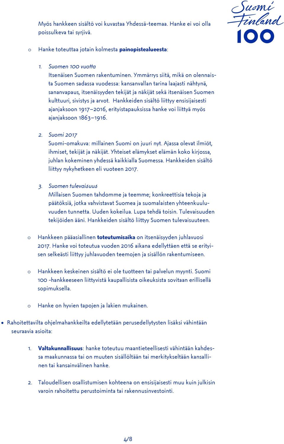 Hankkeiden sisältö liittyy ensisijaisesti ajanjaksn 1917 2016, erityistapauksissa hanke vi liittyä myös ajanjaksn 1863 1916. 2. Sumi 2017 Sumi-makuva: millainen Sumi n juuri nyt.