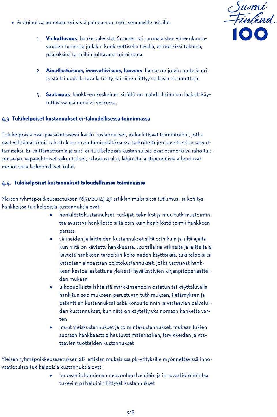 Ainutlaatuisuus, innvatiivisuus, luvuus: hanke n jtain uutta ja erityistä tai uudella tavalla tehty, tai siihen liittyy sellaisia elementtejä. 3.