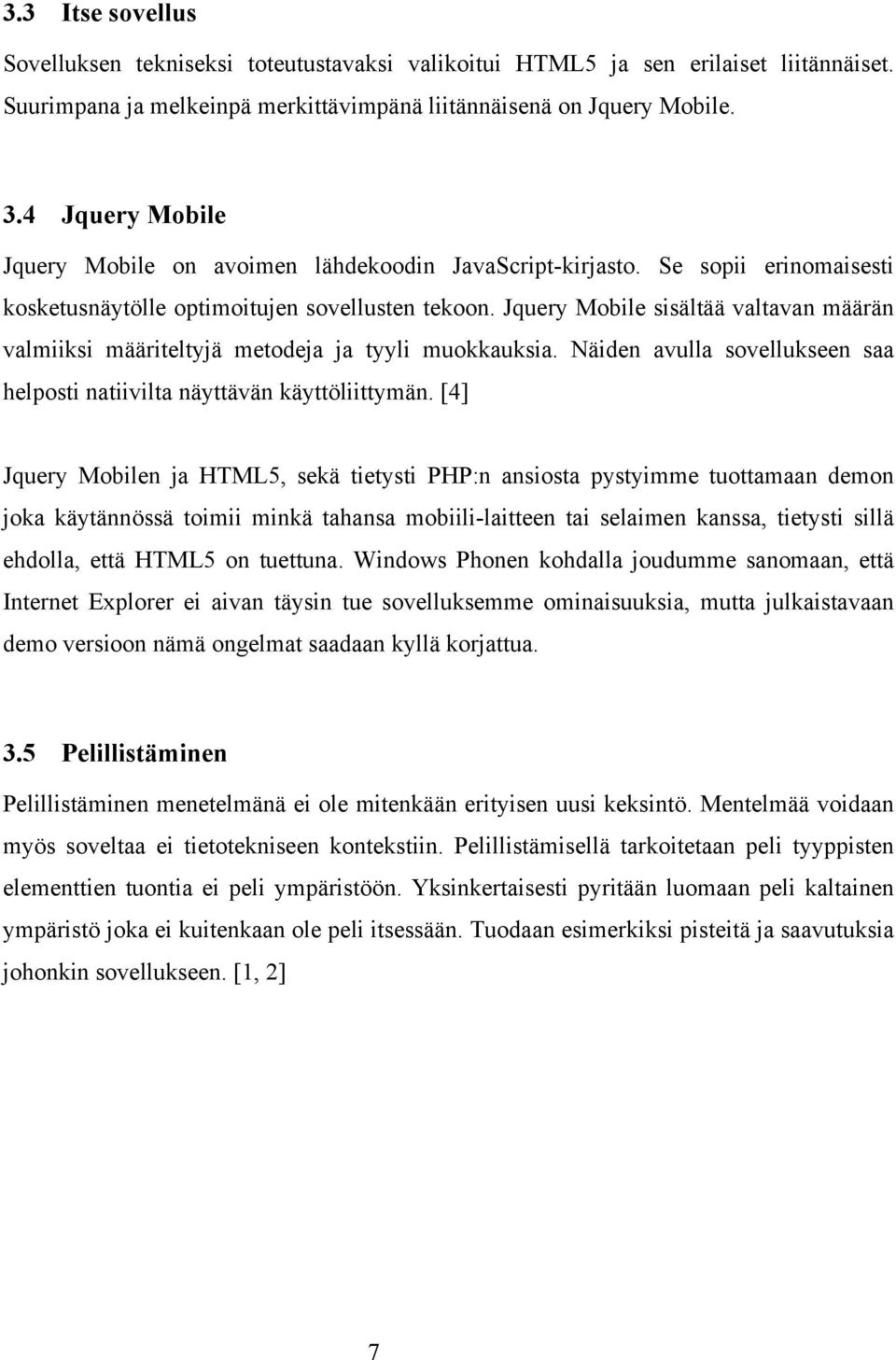 Jquery Mobile sisältää valtavan määrän valmiiksi määriteltyjä metodeja ja tyyli muokkauksia. Näiden avulla sovellukseen saa helposti natiivilta näyttävän käyttöliittymän.