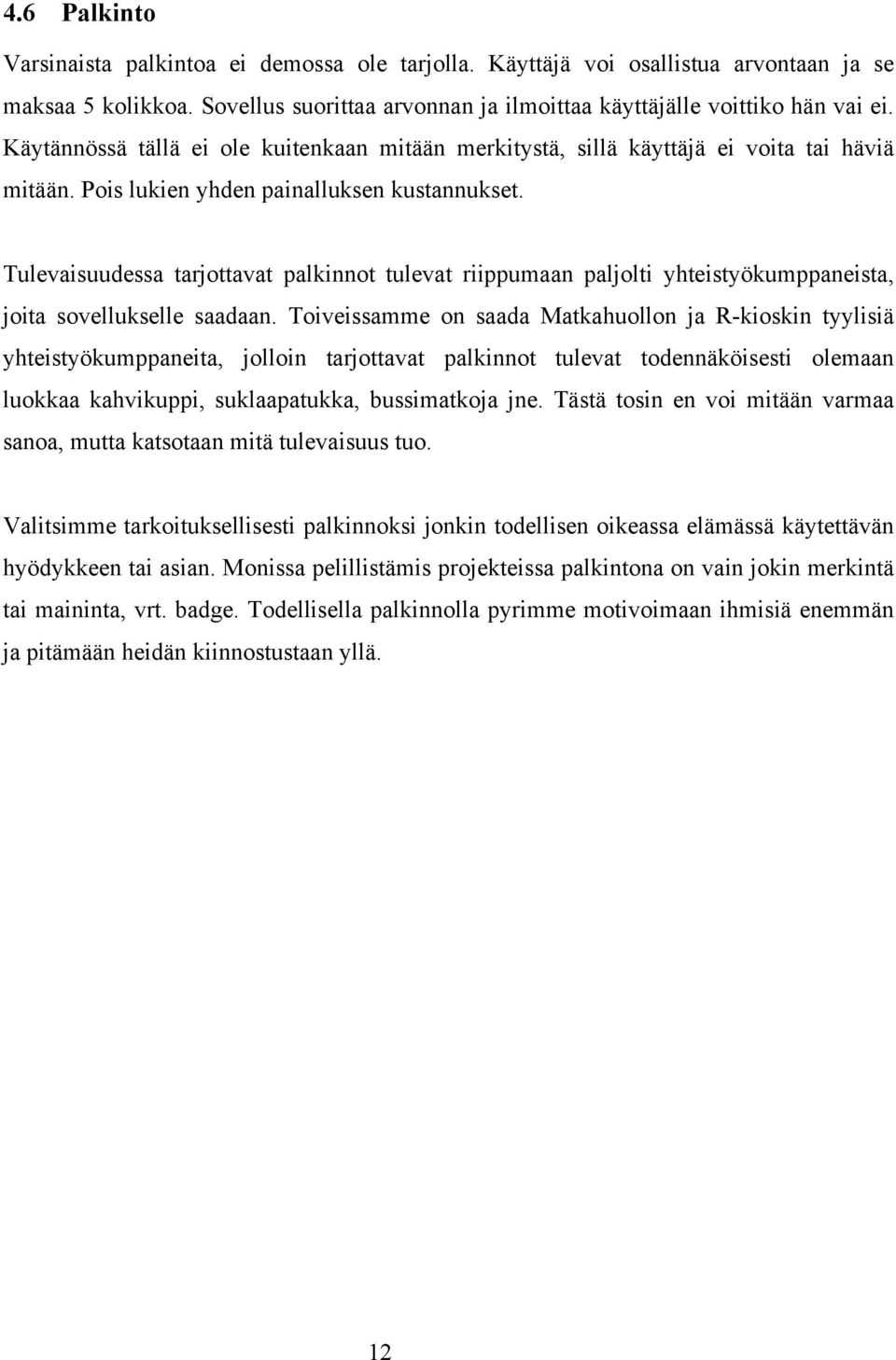 Tulevaisuudessa tarjottavat palkinnot tulevat riippumaan paljolti yhteistyökumppaneista, joita sovellukselle saadaan.