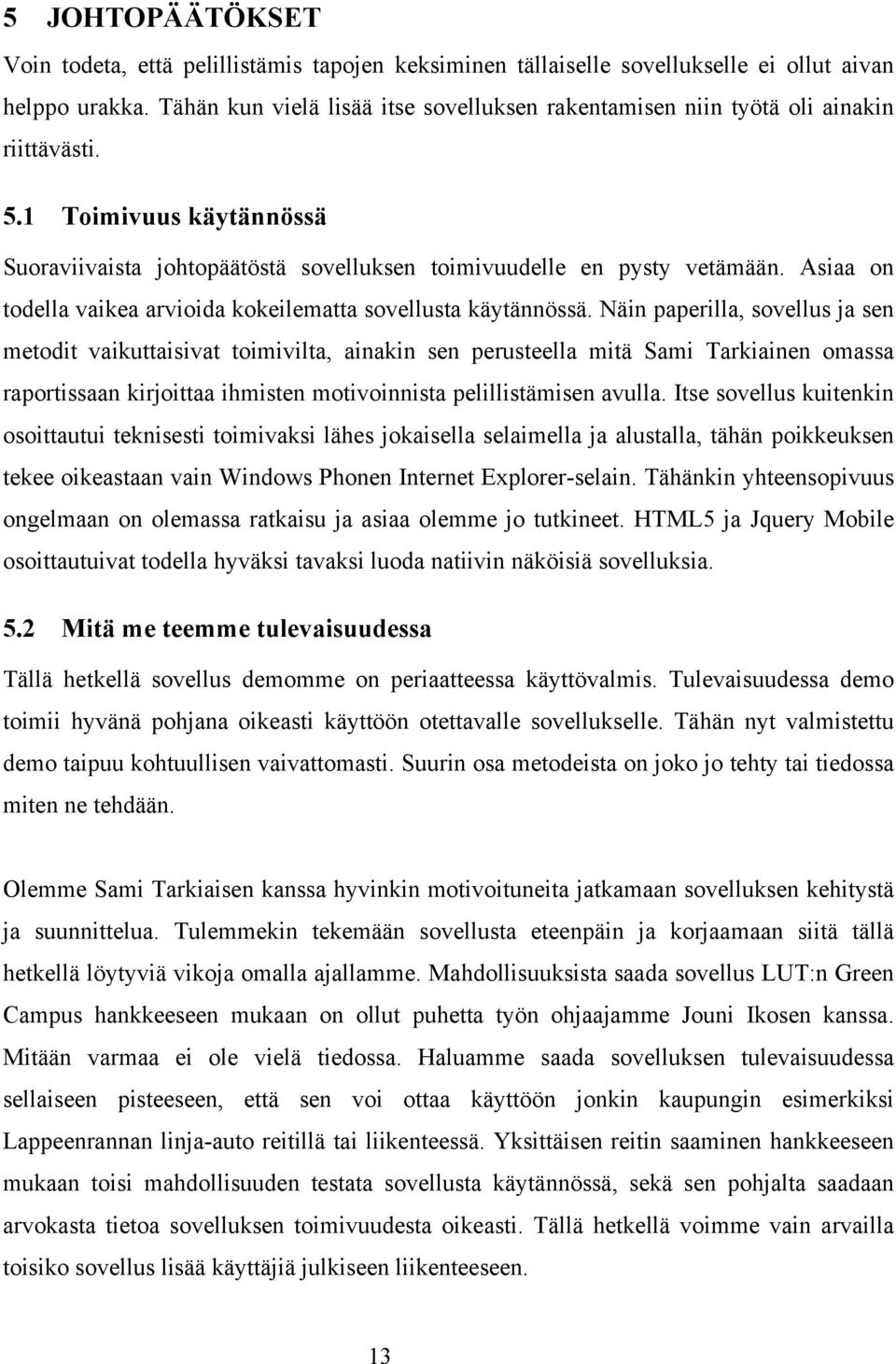 Asiaa on todella vaikea arvioida kokeilematta sovellusta käytännössä.