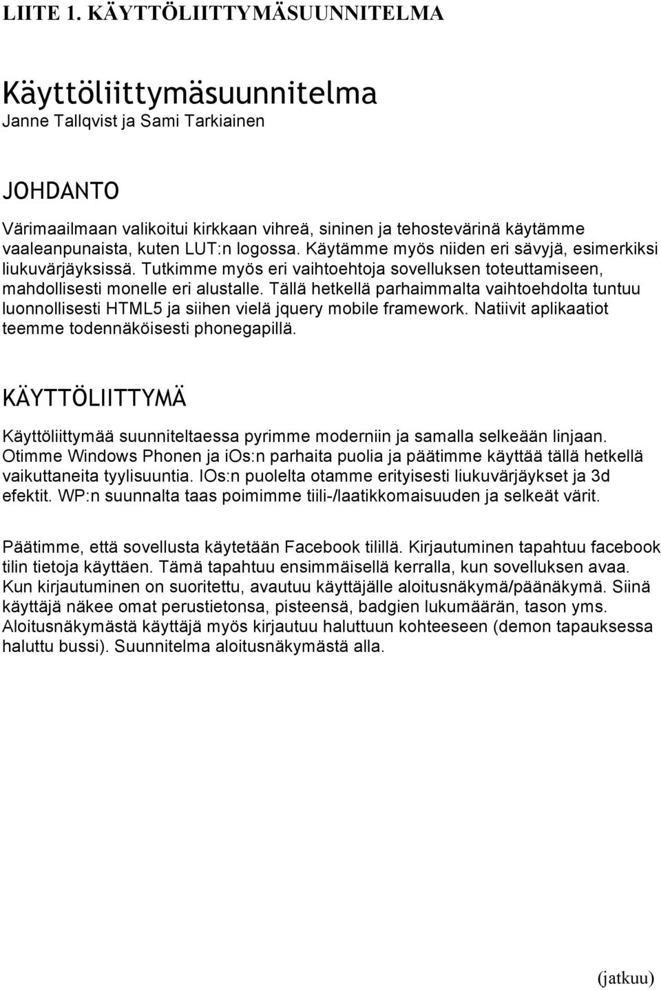 LUT:n logossa. Käytämme myös niiden eri sävyjä, esimerkiksi liukuvärjäyksissä. Tutkimme myös eri vaihtoehtoja sovelluksen toteuttamiseen, mahdollisesti monelle eri alustalle.