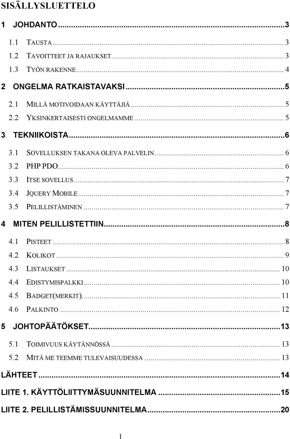 .. 7 4 MITEN PELILLISTETTIIN... 8 4.1 PISTEET... 8 4.2 KOLIKOT... 9 4.3 LISTAUKSET... 10 4.4 EDISTYMISPALKKI... 10 4.5 BADGET(MERKIT)... 11 4.6 PALKINTO... 12 5 JOHTOPÄÄTÖKSET.