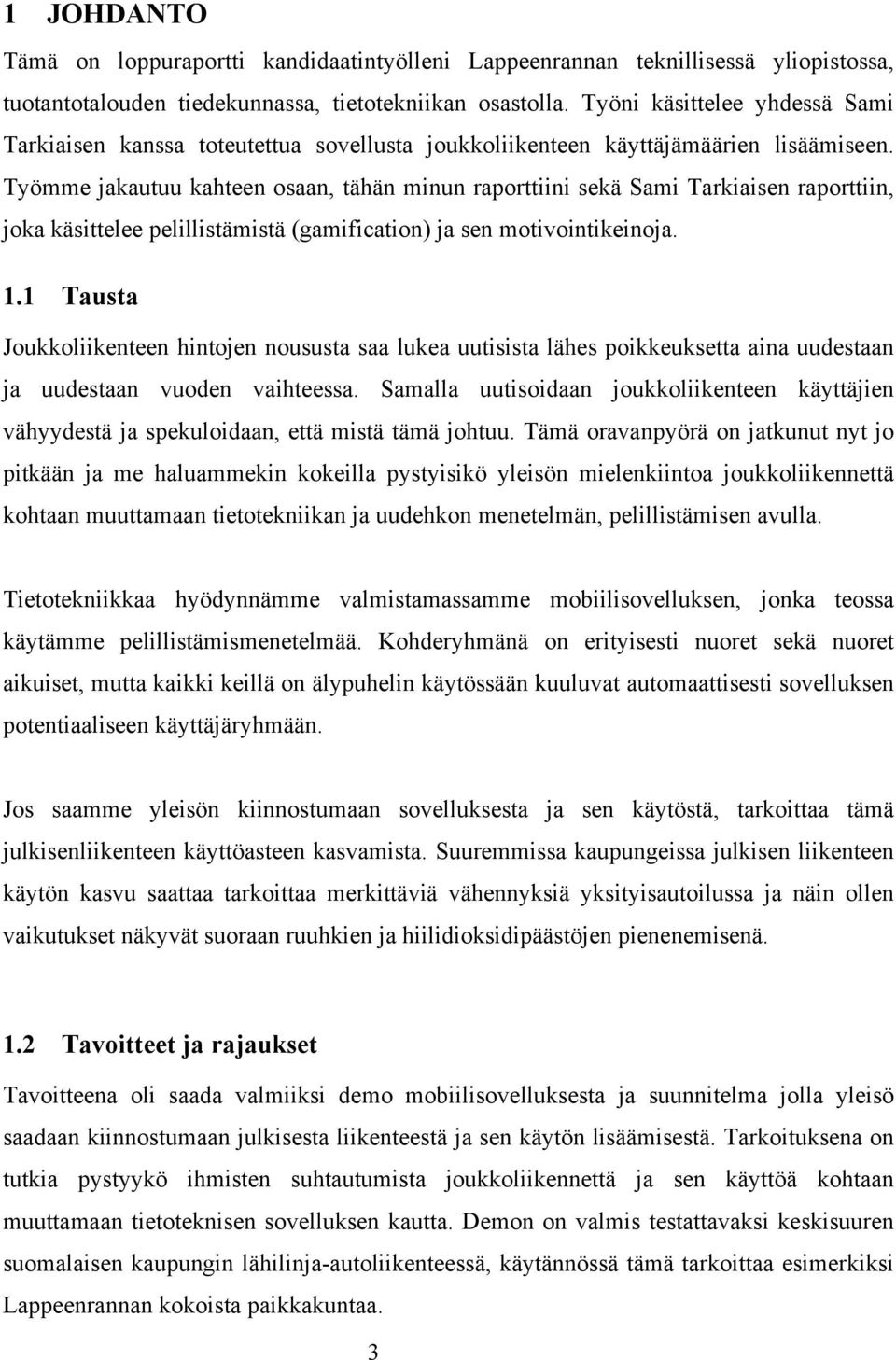 Työmme jakautuu kahteen osaan, tähän minun raporttiini sekä Sami Tarkiaisen raporttiin, joka käsittelee pelillistämistä (gamification) ja sen motivointikeinoja. 1.